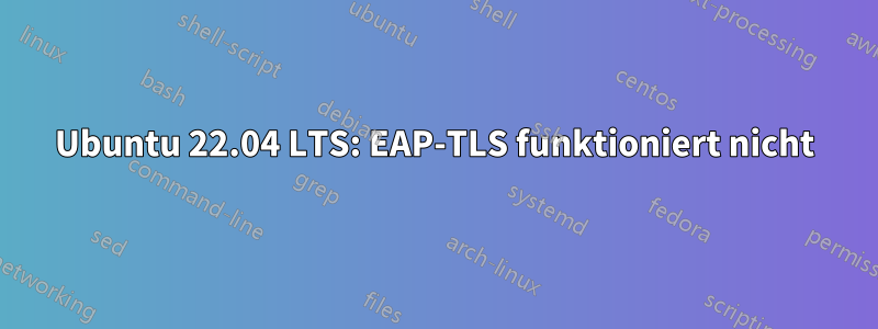 Ubuntu 22.04 LTS: EAP-TLS funktioniert nicht