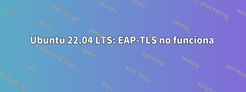 Ubuntu 22.04 LTS: EAP-TLS no funciona