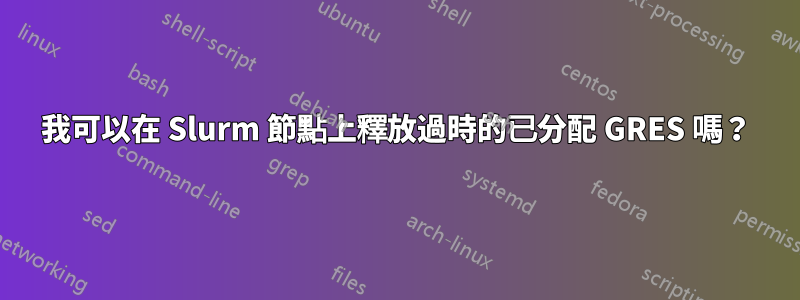我可以在 Slurm 節點上釋放過時的已分配 GRES 嗎？