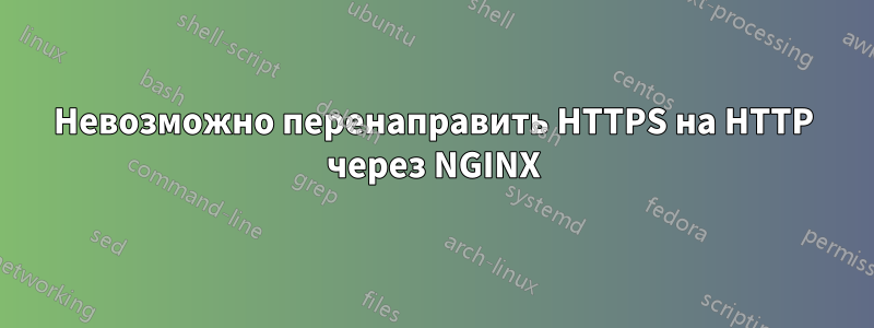 Невозможно перенаправить HTTPS на HTTP через NGINX