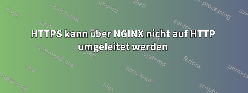 HTTPS kann über NGINX nicht auf HTTP umgeleitet werden