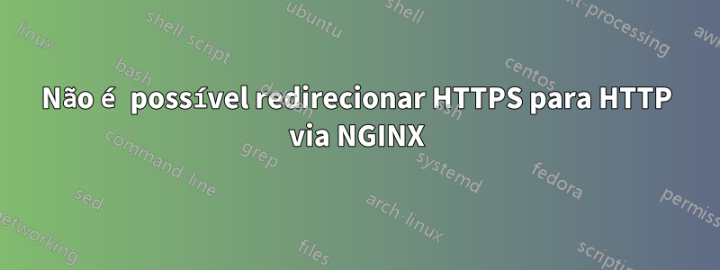 Não é possível redirecionar HTTPS para HTTP via NGINX
