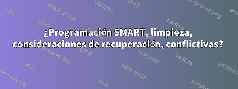 ¿Programación SMART, limpieza, consideraciones de recuperación, conflictivas?