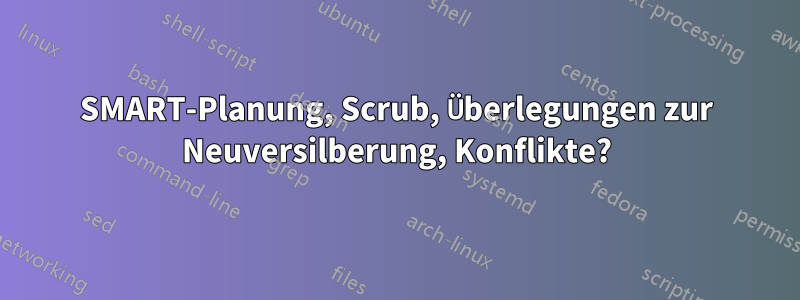 SMART-Planung, Scrub, Überlegungen zur Neuversilberung, Konflikte?