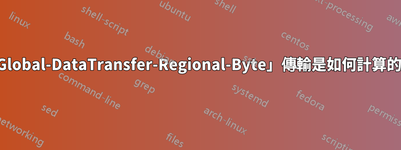 「Global-DataTransfer-Regional-Byte」傳輸是如何計算的？