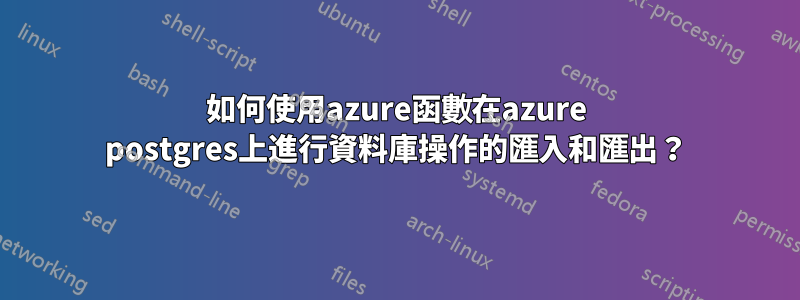 如何使用azure函數在azure postgres上進行資料庫操作的匯入和匯出？