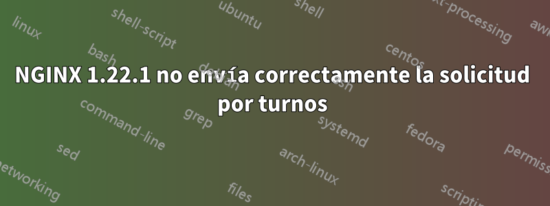 NGINX 1.22.1 no envía correctamente la solicitud por turnos