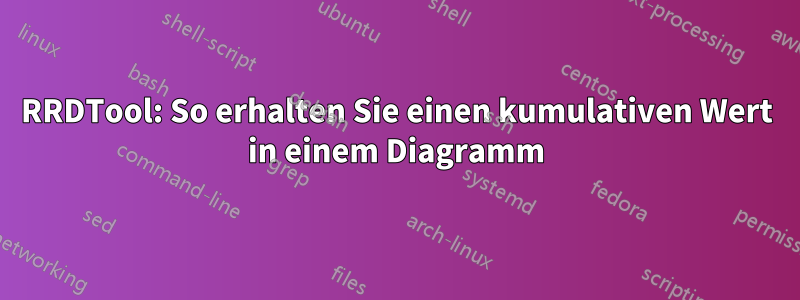 RRDTool: So erhalten Sie einen kumulativen Wert in einem Diagramm