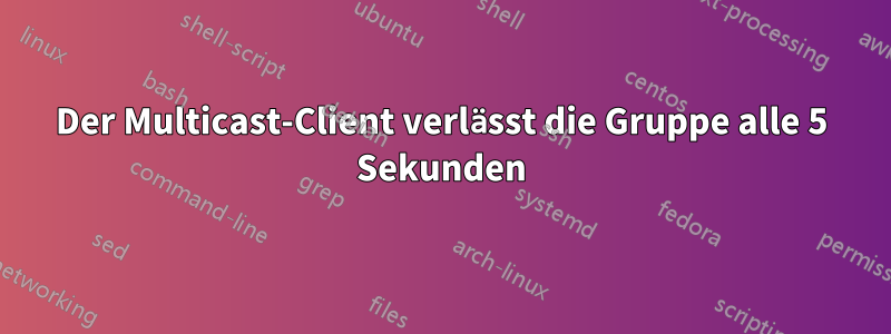 Der Multicast-Client verlässt die Gruppe alle 5 Sekunden