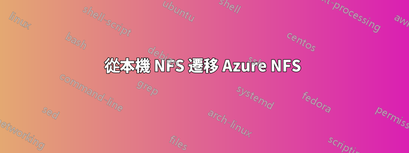 從本機 NFS 遷移 Azure NFS