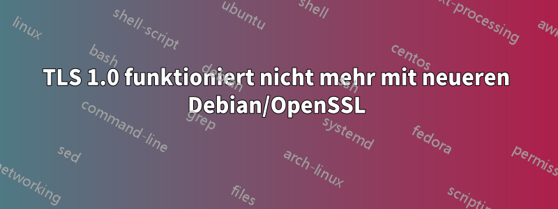 TLS 1.0 funktioniert nicht mehr mit neueren Debian/OpenSSL