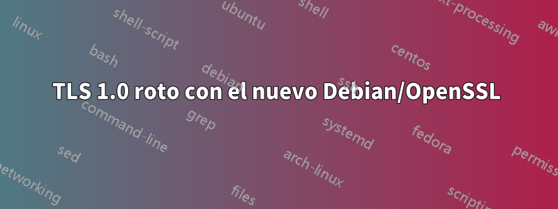 TLS 1.0 roto con el nuevo Debian/OpenSSL