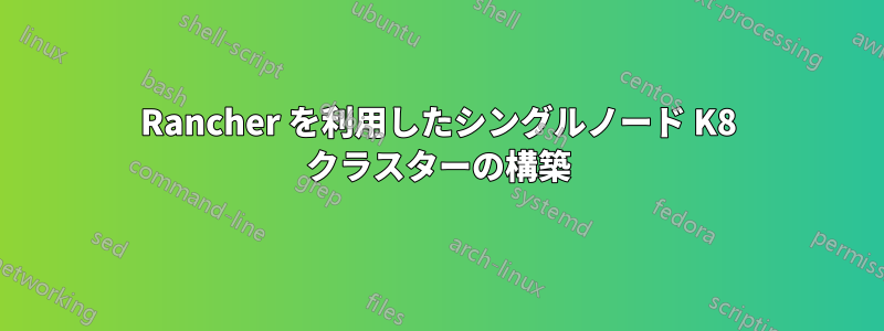 Rancher を利用したシングルノード K8 クラスターの構築