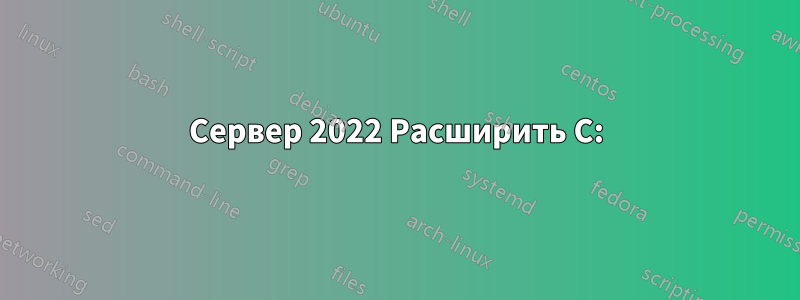 Сервер 2022 Расширить C: