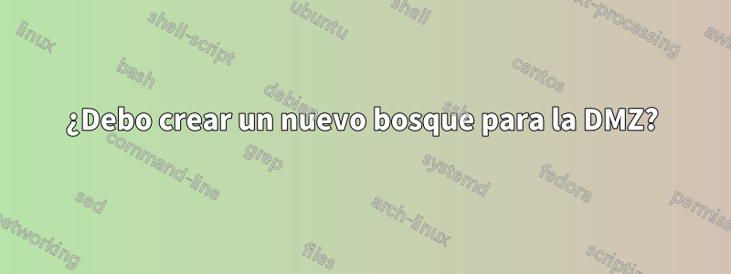 ¿Debo crear un nuevo bosque para la DMZ?