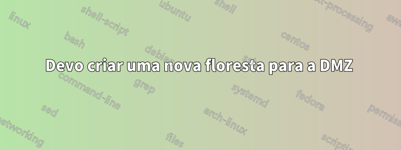 Devo criar uma nova floresta para a DMZ