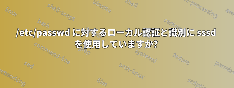 /etc/passwd に対するローカル認証と識別に sssd を使用していますか?