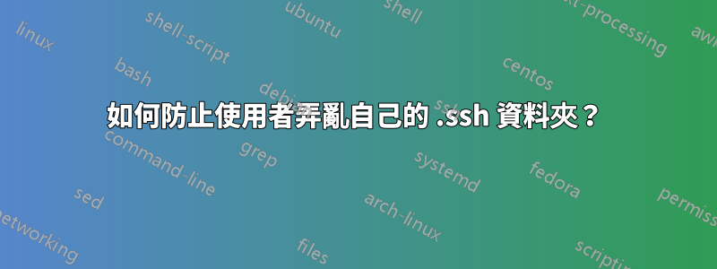 如何防止使用者弄亂自己的 .ssh 資料夾？
