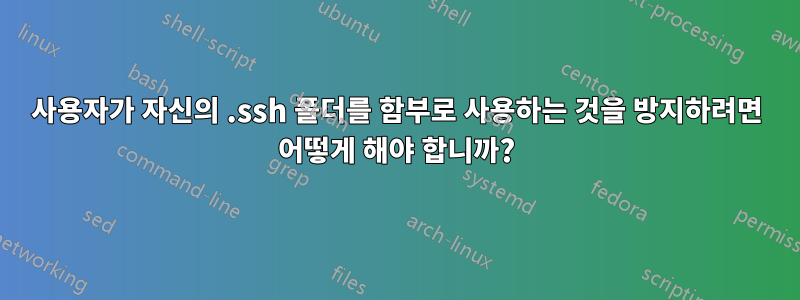 사용자가 자신의 .ssh 폴더를 함부로 사용하는 것을 방지하려면 어떻게 해야 합니까?