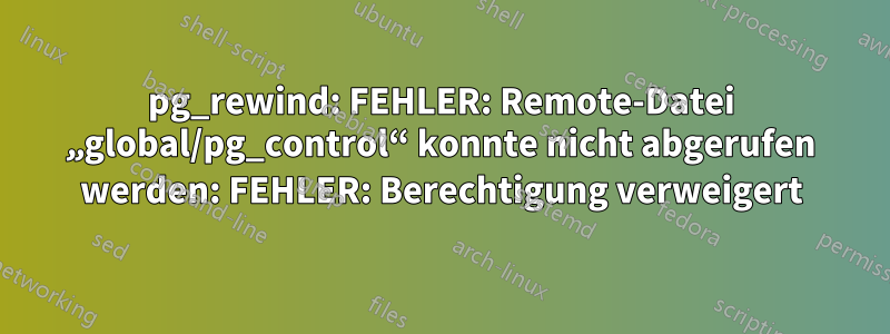 pg_rewind: FEHLER: Remote-Datei „global/pg_control“ konnte nicht abgerufen werden: FEHLER: Berechtigung verweigert