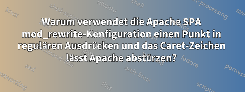 Warum verwendet die Apache SPA mod_rewrite-Konfiguration einen Punkt in regulären Ausdrücken und das Caret-Zeichen lässt Apache abstürzen?