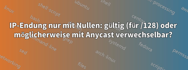 IP-Endung nur mit Nullen: gültig (für /128) oder möglicherweise mit Anycast verwechselbar?