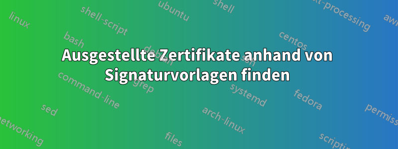 Ausgestellte Zertifikate anhand von Signaturvorlagen finden
