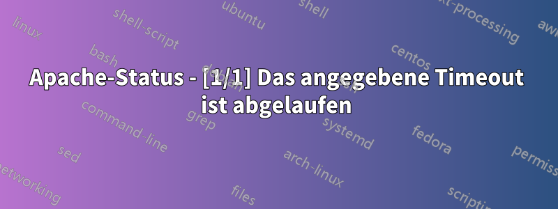 Apache-Status - [1/1] Das angegebene Timeout ist abgelaufen