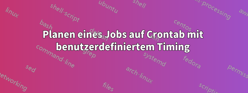 Planen eines Jobs auf Crontab mit benutzerdefiniertem Timing