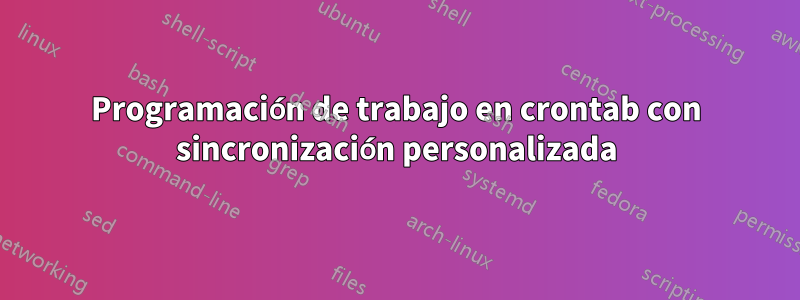 Programación de trabajo en crontab con sincronización personalizada