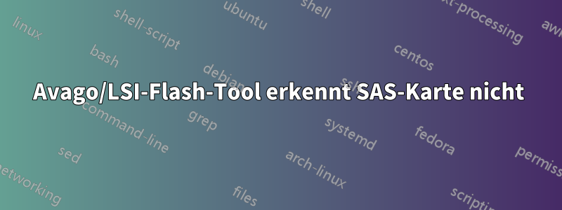 Avago/LSI-Flash-Tool erkennt SAS-Karte nicht