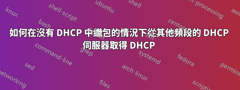 如何在沒有 DHCP 中繼包的情況下從其他頻段的 DHCP 伺服器取得 DHCP