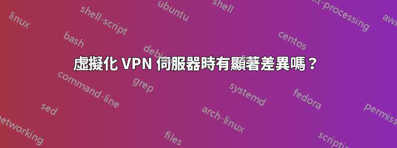 虛擬化 VPN 伺服器時有顯著差異嗎？