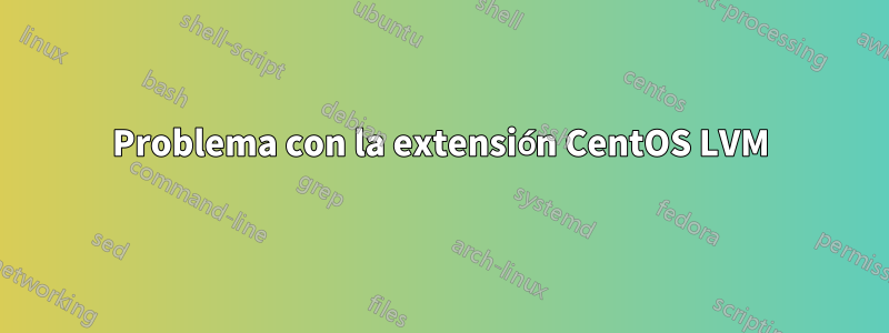 Problema con la extensión CentOS LVM