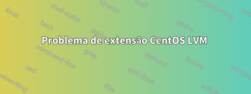 Problema de extensão CentOS LVM