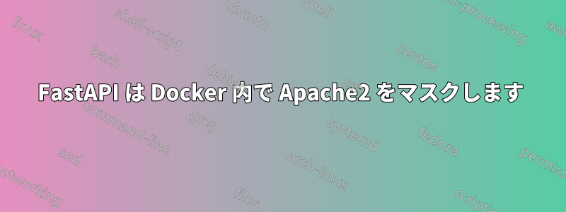 FastAPI は Docker 内で Apache2 をマスクします