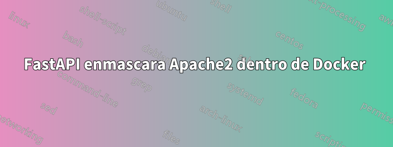 FastAPI enmascara Apache2 dentro de Docker