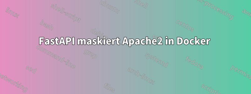 FastAPI maskiert Apache2 in Docker