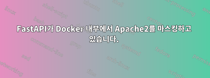 FastAPI가 Docker 내부에서 Apache2를 마스킹하고 있습니다.