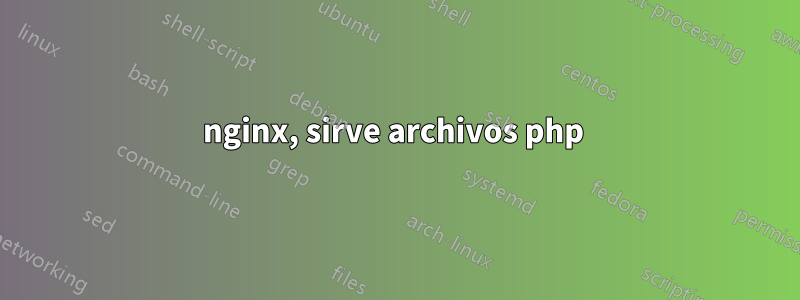 nginx, sirve archivos php 