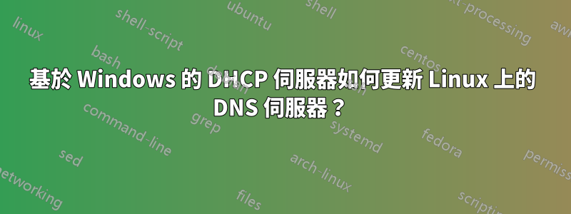 基於 Windows 的 DHCP 伺服器如何更新 Linux 上的 DNS 伺服器？ 