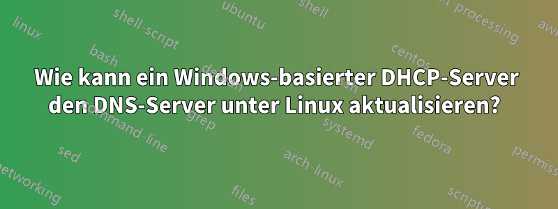 Wie kann ein Windows-basierter DHCP-Server den DNS-Server unter Linux aktualisieren? 