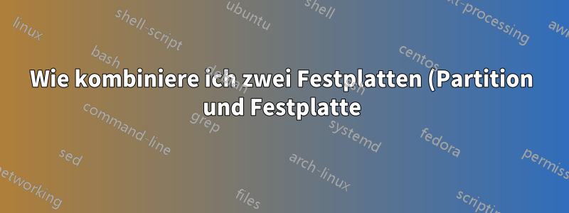 Wie kombiniere ich zwei Festplatten (Partition und Festplatte), wenn die Partition das Ubuntu-Betriebssystem enthält?
