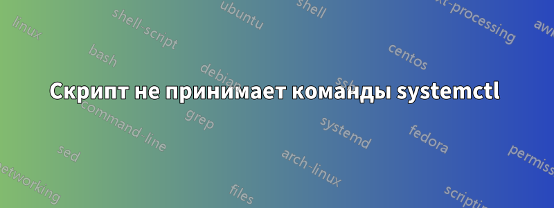 Скрипт не принимает команды systemctl