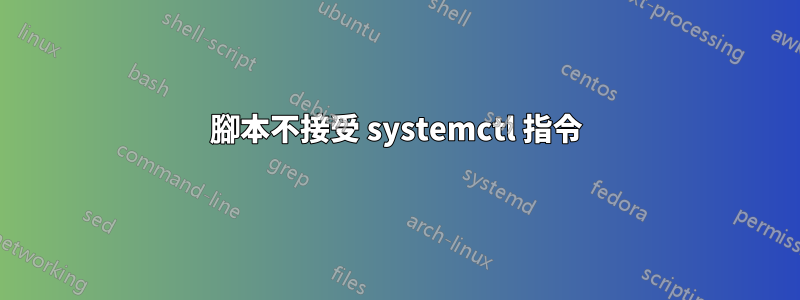 腳本不接受 systemctl 指令