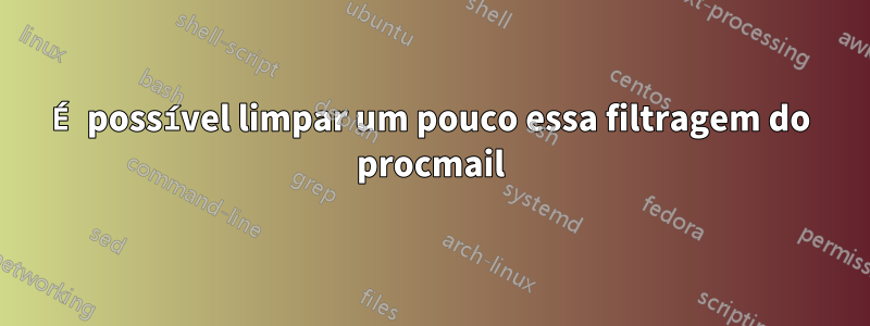 É possível limpar um pouco essa filtragem do procmail