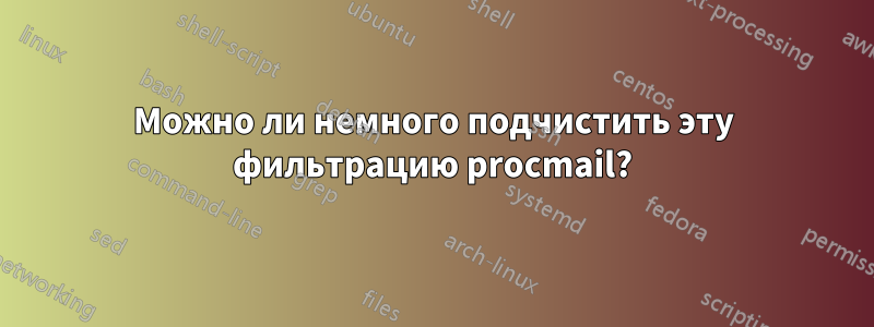 Можно ли немного подчистить эту фильтрацию procmail?
