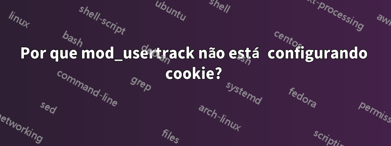 Por que mod_usertrack não está configurando cookie?