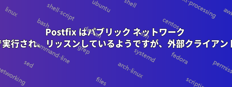 Postfix はパブリック ネットワーク インターフェイス上で実行され、リッスンしているようですが、外部クライアントは接続できません。