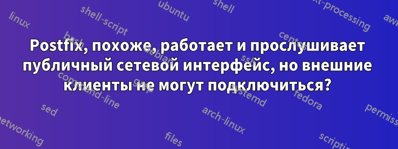 Postfix, похоже, работает и прослушивает публичный сетевой интерфейс, но внешние клиенты не могут подключиться?